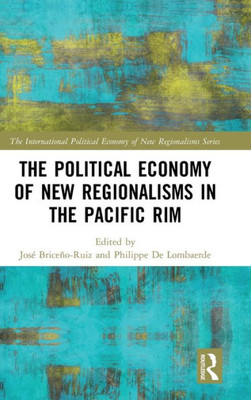 The Political Economy of New Regionalisms in the Pacific Rim (New Regionalisms Series)