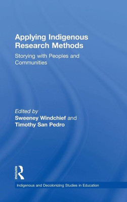 Applying Indigenous Research Methods: Storying with Peoples and Communities (Indigenous and Decolonizing Studies in Education)