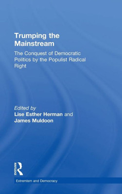Trumping the Mainstream: The Conquest of Democratic Politics by the Populist Radical Right (Routledge Studies in Extremism and Democracy)