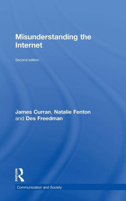 Misunderstanding the Internet (Communication and Society)