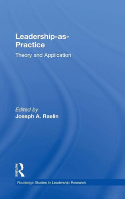 Leadership-as-Practice: Theory and Application (Routledge Studies in Leadership Research)