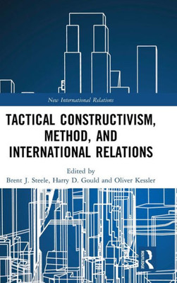 Tactical Constructivism, Method, and International Relations (New International Relations)