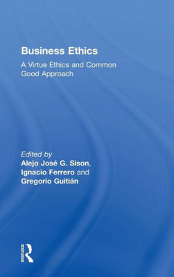 Business Ethics: A Virtue Ethics and Common Good Approach