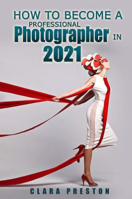 How to Become a Professional Photographer in 2021