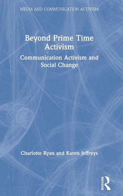 Beyond Prime Time Activism: Communication Activism and Social Change (Media and Communication Activism)