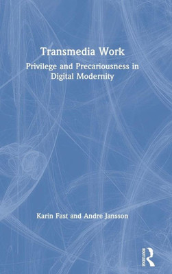 Transmedia Work: Privilege and Precariousness in Digital Modernity