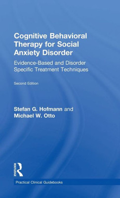 Cognitive Behavioral Therapy for Social Anxiety Disorder: Evidence-Based and Disorder Specific Treatment Techniques (Practical Clinical Guidebooks)