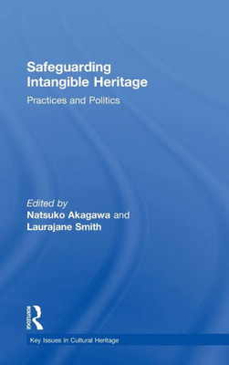 Safeguarding Intangible Heritage: Practices and Politics (Key Issues in Cultural Heritage)