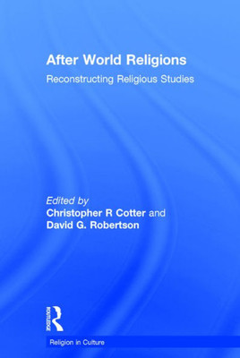 After World Religions: Reconstructing Religious Studies (Religion in Culture)