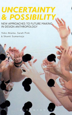 Uncertainty and Possibility: New Approaches to Future Making in Design Anthropology