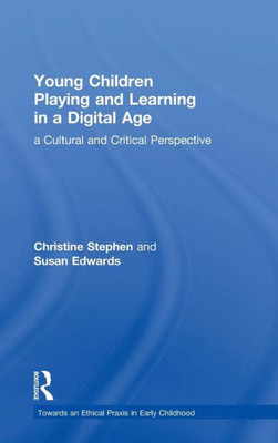 Young Children Playing and Learning in a Digital Age: a Cultural and Critical Perspective (Towards an Ethical Praxis in Early Childhood)