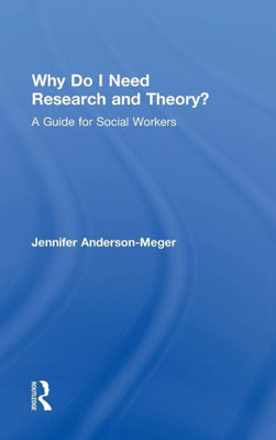 Why Do I Need Research and Theory?: A Guide for Social Workers