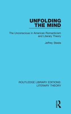Unfolding the Mind: The Unconscious in American Romanticism and Literary Theory (Routledge Library Editions: Literary Theory)