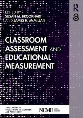Classroom Assessment and Educational Measurement (NCME APPLICATIONS OF EDUCATIONAL MEASUREMENT AND ASSESSMENT)