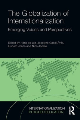 The Globalization of Internationalization: Emerging Voices and Perspectives (Internationalization in Higher Education Series)