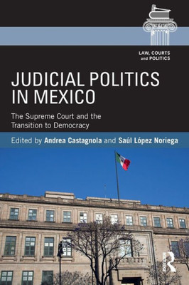 Judicial Politics in Mexico: The Supreme Court and the Transition to Democracy (Law, Courts and Politics)