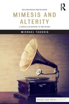 Mimesis and Alterity: A Particular History of the Senses (Routledge Classic Texts in Anthropology)