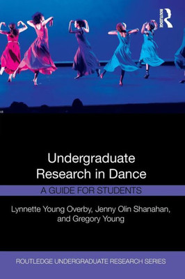 Undergraduate Research in Dance: A Guide for Students (Routledge Undergraduate Research Series)