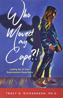 Who Moved My Cape?!: Letting Go of Your Superwoman Expectations