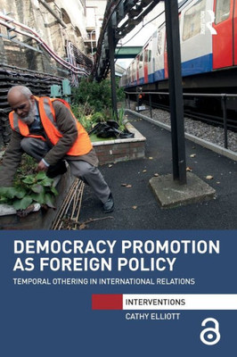 Democracy Promotion as Foreign Policy: Temporal Othering in International Relations (Interventions)