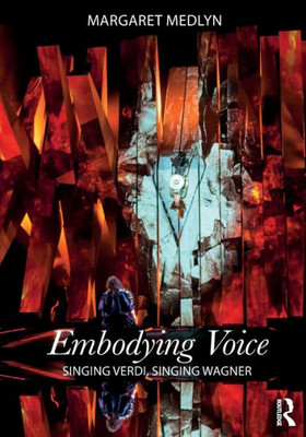 Embodying Voice: Singing Verdi, Singing Wagner