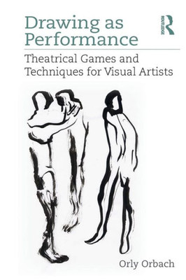 Drawing as Performance: Theatrical Games and Techniques for Visual Artists