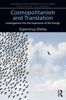 Cosmopolitanism and Translation: Investigations into the Experience of the Foreign (Translation Theories Explored)