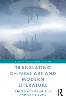 Translating Chinese Art and Modern Literature (Routledge Studies in Chinese Translation)