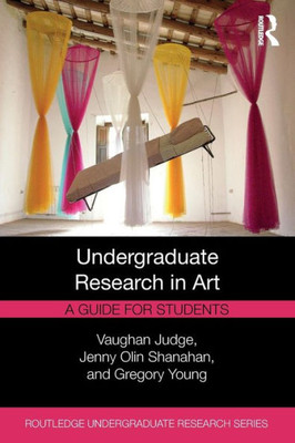 Undergraduate Research in Art: A Guide for Students (Routledge Undergraduate Research Series)