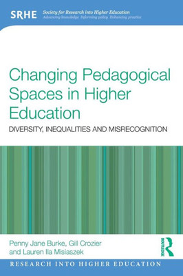 Changing Pedagogical Spaces in Higher Education: Diversity, inequalities and misrecognition (Research into Higher Education)
