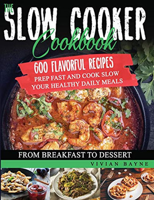 The Slow Cooker Cookbook: 600 Flavorful Recipes. Prep Fast and Cook Slow your Healthy Daily Meals, from Breakfast to Dessert - Paperback
