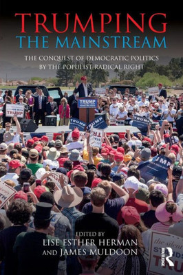 Trumping the Mainstream: The Conquest of Democratic Politics by the Populist Radical Right (Routledge Studies in Extremism and Democracy)