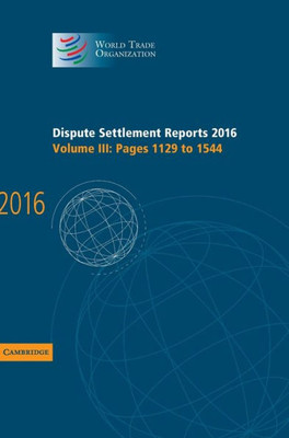 Dispute Settlement Reports 2016: Volume 3, Pages 1129 to 1544 (World Trade Organization Dispute Settlement Reports)
