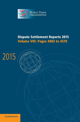 Dispute Settlement Reports 2015: Volume 8, Pages 4083û4570 (World Trade Organization Dispute Settlement Reports)