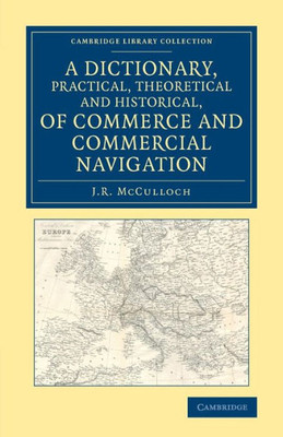 A Dictionary, Practical, Theoretical and Historical, of Commerce and Commercial Navigation (Cambridge Library Collection - British and Irish History, 19th Century)