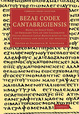 Bezae Codex Cantabrigiensis: Being an Exact Copy, in Ordinary Type, of the Celebrated Uncial Graeco-Latin Manuscript of the Four Gospels and Acts of ... (Cambridge Library Collection - Religion)