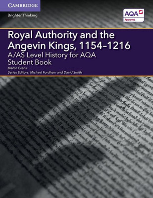A/AS Level History for AQA Royal Authority and the Angevin Kings, 1154û1216 Student Book (A Level (AS) History AQA)