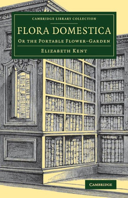 Flora Domestica: Or the Portable Flower-Garden (Cambridge Library Collection - Botany and Horticulture)