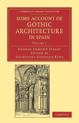 Some Account of Gothic Architecture in Spain (Cambridge Library Collection - Art and Architecture) (Volume 1)