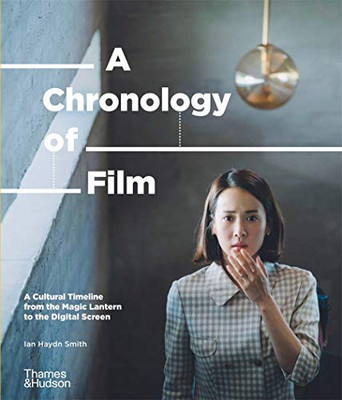 A Chronology of Film: A Cultural Timeline from the Magic Lantern to Netflix