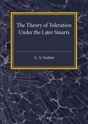 The Theory of Toleration under the Later Stuarts