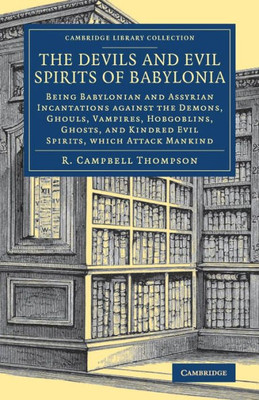 The Devils and Evil Spirits of Babylonia: Being Babylonian and Assyrian Incantations against the Demons, Ghouls, Vampires, Hobgoblins, Ghosts, and ... Library Collection - Archaeology) (Volume 2)