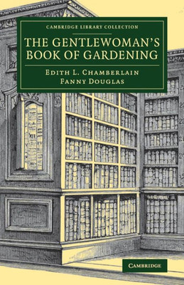 The Gentlewoman's Book of Gardening (Cambridge Library Collection - Botany and Horticulture)