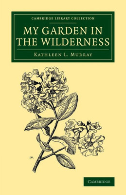 My Garden in the Wilderness (Cambridge Library Collection - Botany and Horticulture)