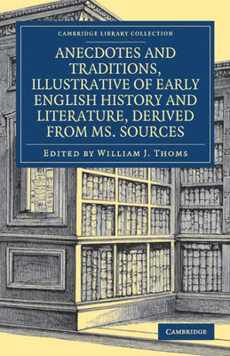 Anecdotes and Traditions, Illustrative of Early English History and Literature, Derived from Ms. Sources (Cambridge Library Collection - British and Irish History, General)