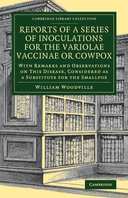 Reports of a Series of Inoculations for the Variolae Vaccinae or Cowpox: With Remarks and Observations on This Disease, Considered as a Substitute for ... Library Collection - History of Medicine)