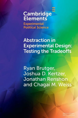 Abstraction in Experimental Design: Testing the Tradeoffs (Elements in Experimental Political Science)