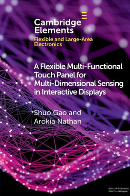 A Flexible Multi-Functional Touch Panel for Multi-Dimensional Sensing in Interactive Displays (Elements in Flexible and Large-Area Electronics)