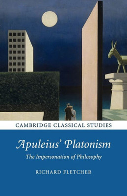 Apuleius' Platonism: The Impersonation of Philosophy (Cambridge Classical Studies)