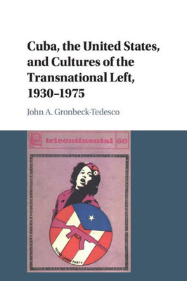 Cuba, the United States, and Cultures of the Transnational Left, 1930û1975